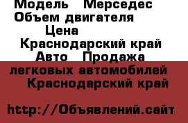  › Модель ­ Мерседес  › Объем двигателя ­ 22 › Цена ­ 350 000 - Краснодарский край Авто » Продажа легковых автомобилей   . Краснодарский край